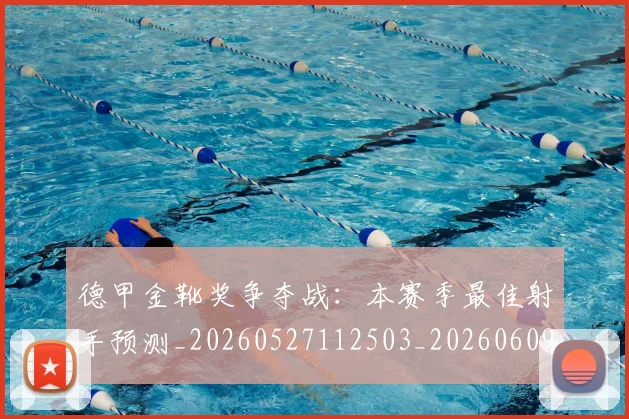 德甲金靴奖争夺战：本赛季最佳射手预测_20260527112503_20260609193124