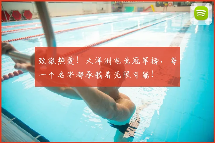 致敬热爱!大洋洲电竞冠军榜,每一个名字都承载着无限可能!