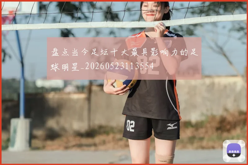 盘点当今足坛十大最具影响力的足球明星_20260523113554