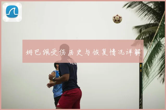 姆巴佩受伤历史与恢复情况详解