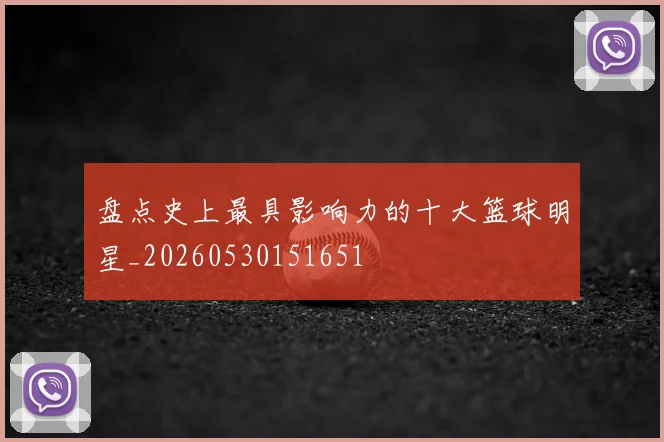 盘点史上最具影响力的十大篮球明星_20260530151651